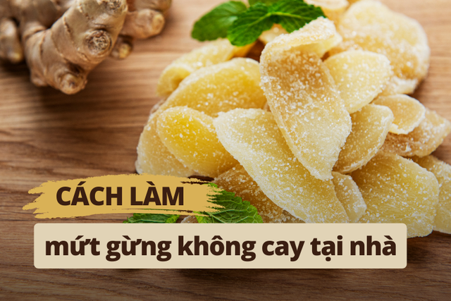 Hướng dẫn chi tiết cách làm mứt gừng không cay thơm ngon đơn giản tại nhà ai cũng làm được